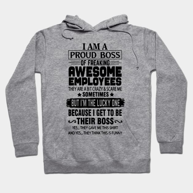 I Am A Proud Boss Of Freaking Awesome Employees They Are A Bit Crazy And Scare Me Hoodie by ArchmalDesign